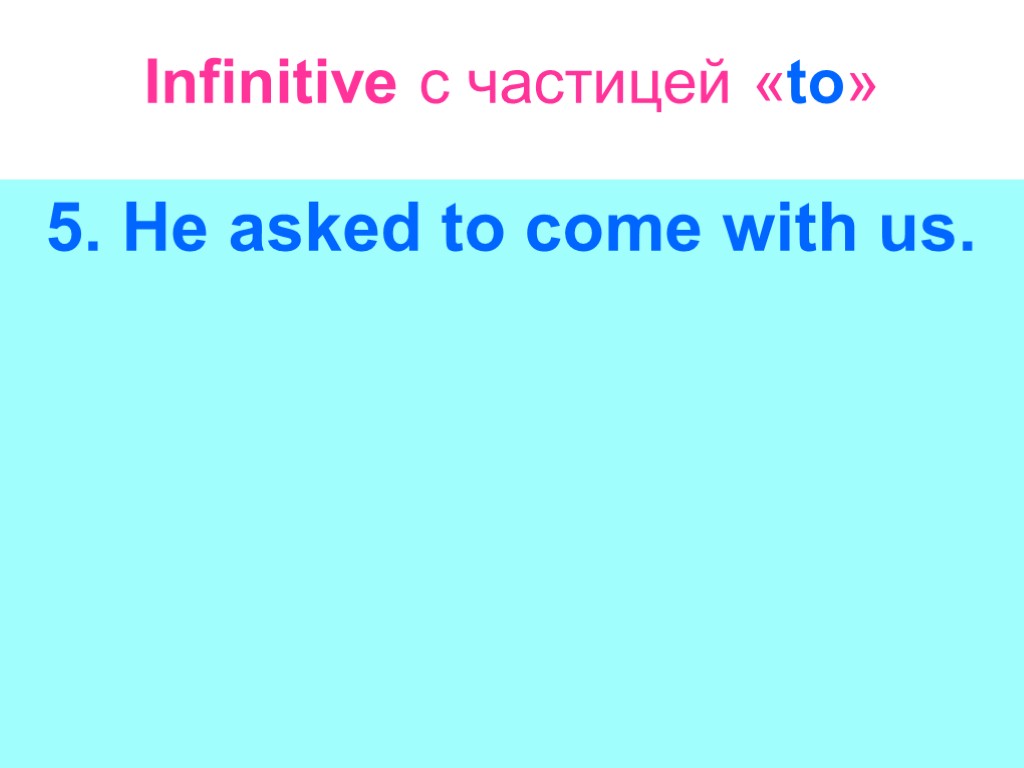 Infinitive с частицей «to» 5. He asked to come with us.